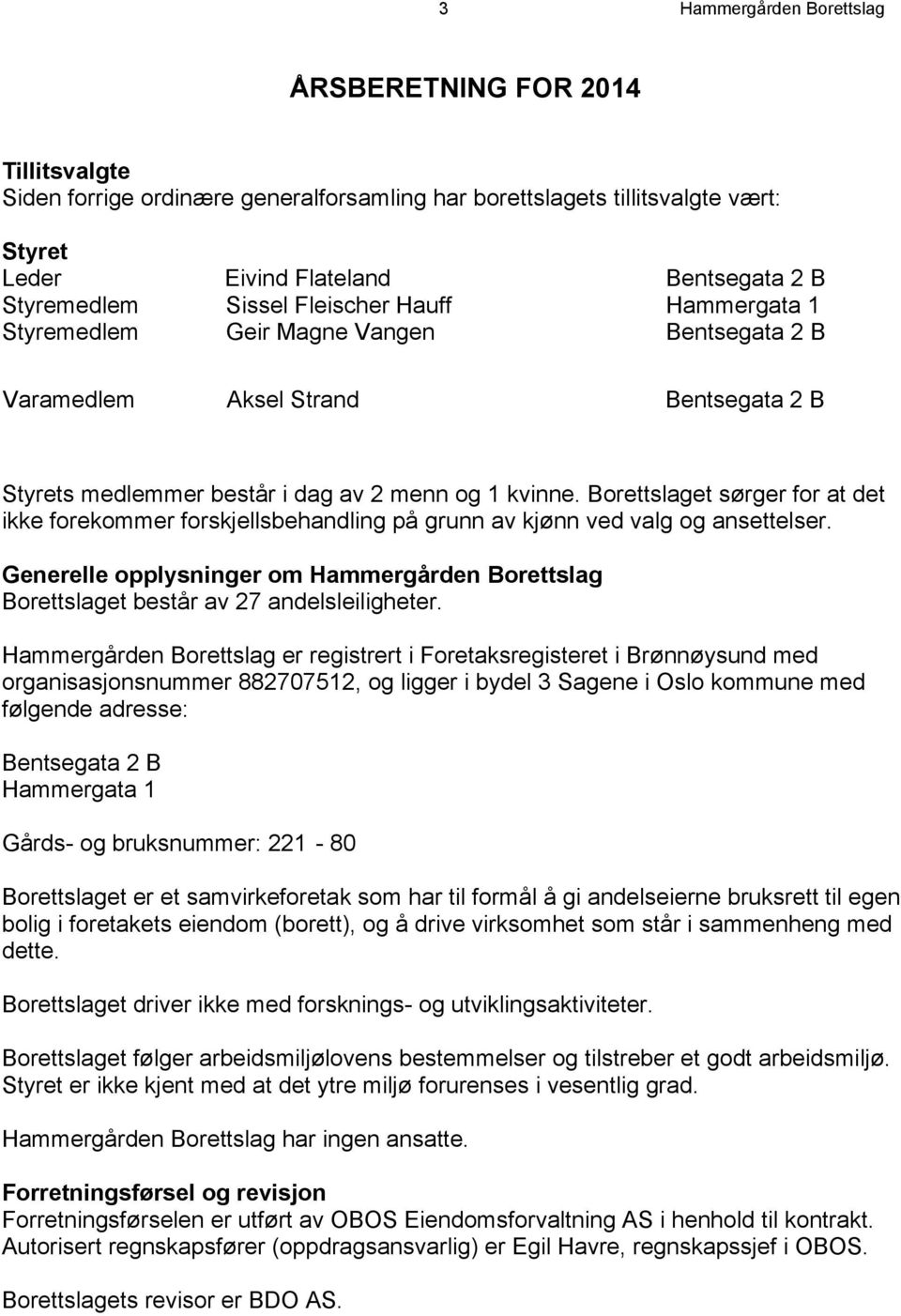 Borettslaget sørger for at det ikke forekommer forskjellsbehandling på grunn av kjønn ved valg og ansettelser.