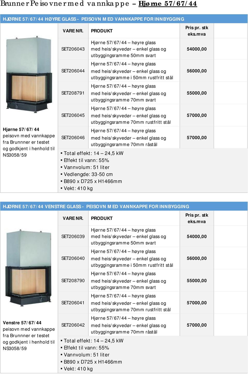 55% Vannvolum: 51 liter Vedlengde: 33-50 cm B890 x D725 x H1466mm Vekt: 410 kg 54000,00 56000,00 HJØRNE 57/67/44 VENSTRE GLASS - PEISOVN MED VANNKAPPE FOR INNBYGGING Venstre 57/67/44 peisovn med