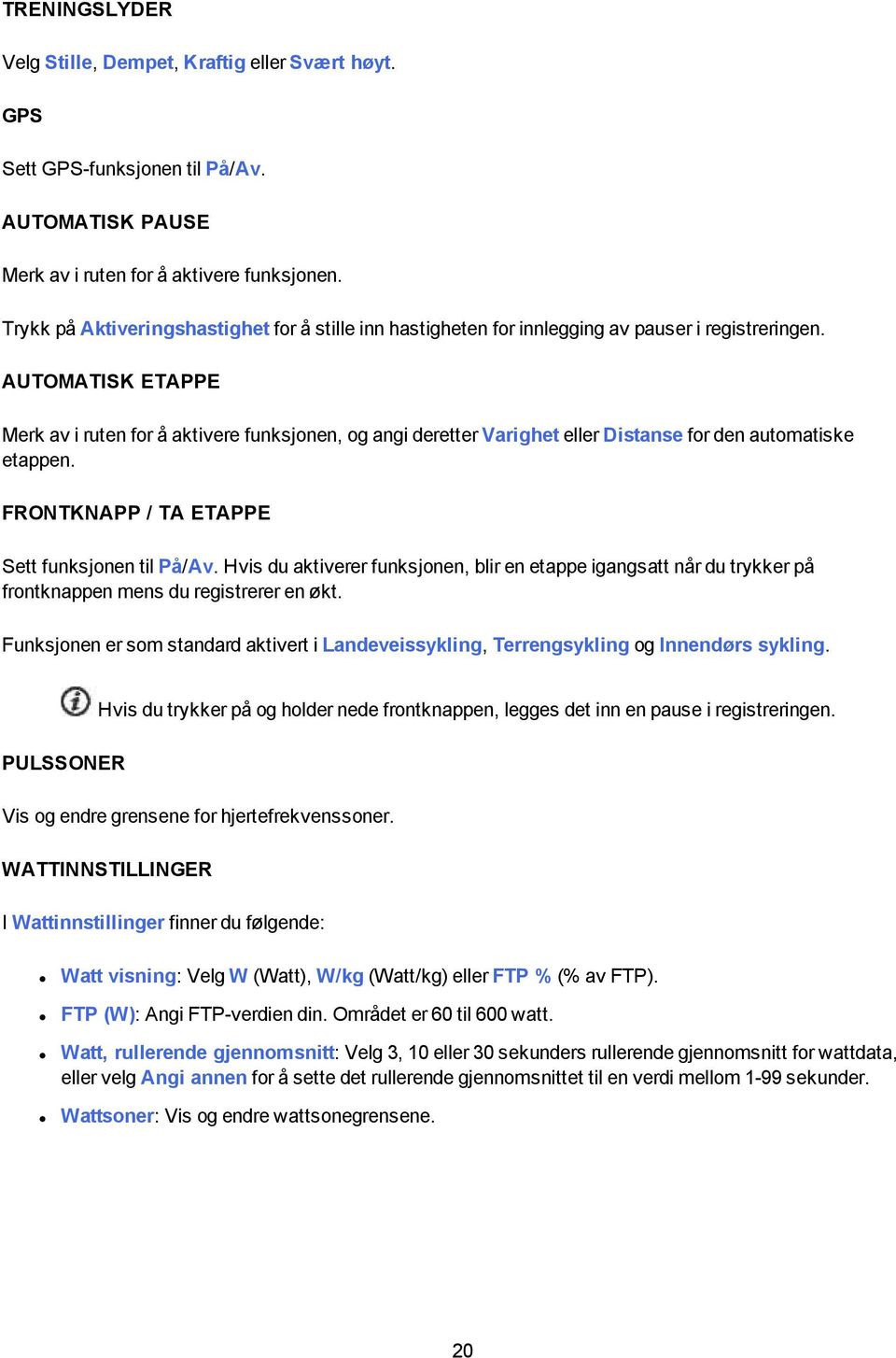 AUTOMATISK ETAPPE Merk av i ruten for å aktivere funksjonen, og angi deretter Varighet eller Distanse for den automatiske etappen. FRONTKNAPP / TA ETAPPE Sett funksjonen til På/Av.