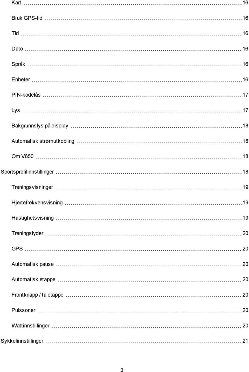 19 Hjertefrekvensvisning 19 Hastighetsvisning 19 Treningslyder 20 GPS 20 Automatisk pause 20