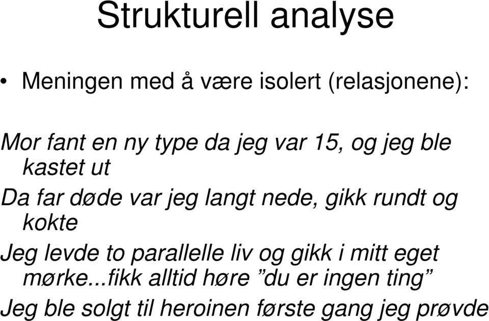 rundt og kokte Jeg levde to parallelle liv og gikk i mitt eget mørke.