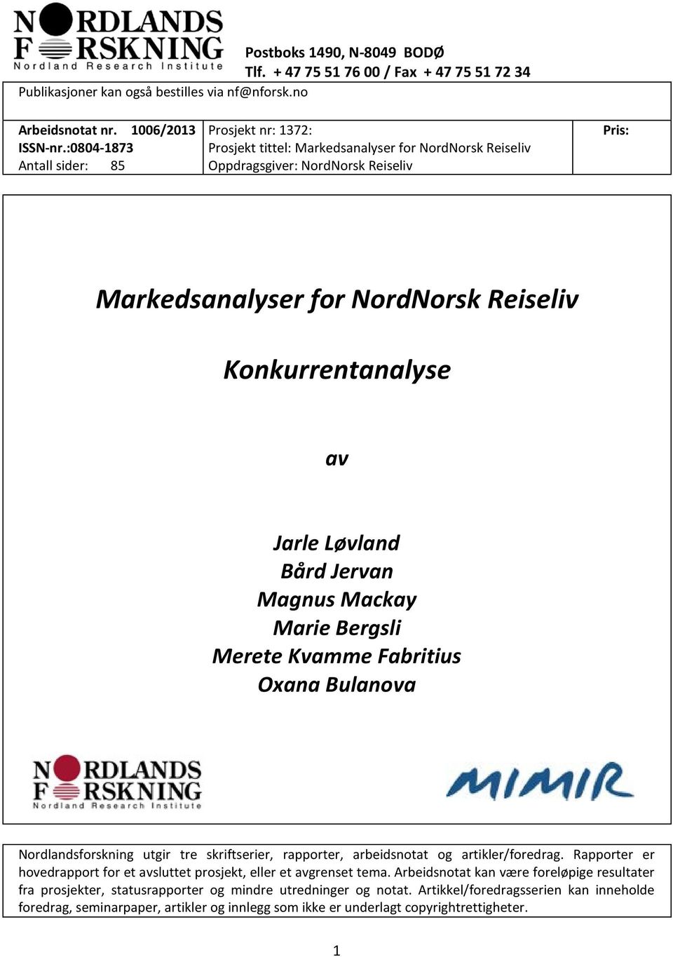 av Jarle Løvland Bård Jervan Magnus Mackay Marie Bergsli Merete Kvamme Fabritius Oxana Bulanova Nordlandsforskning utgir tre skriftserier, rapporter, arbeidsnotat og artikler/foredrag.