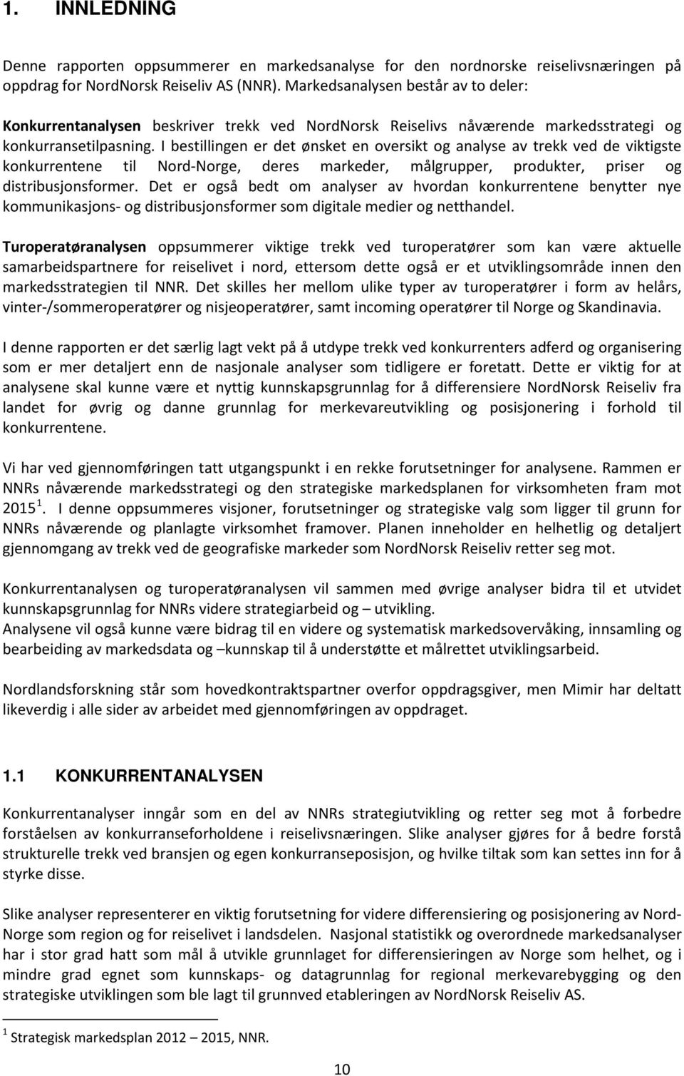 I bestillingen er det ønsket en oversikt og analyse av trekk ved de viktigste konkurrentene til Nord-Norge, deres markeder, målgrupper, produkter, priser og distribusjonsformer.