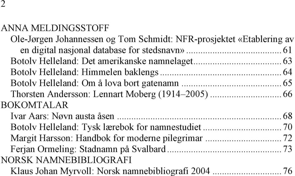 .. 65 Thorsten Andersson: Lennart Moberg (1914 2005)... 66 BOKOMTALAR Ivar Aars: Nøvn austa åsen... 68 Botolv Helleland: Tysk lærebok for namnestudiet.