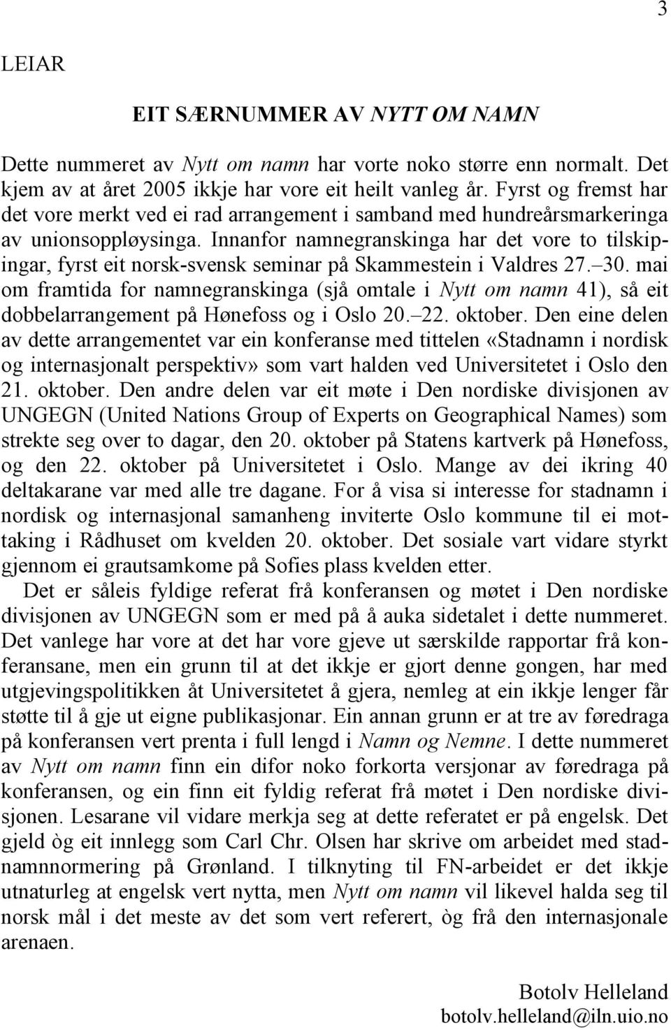 Innanfor namnegranskinga har det vore to tilskipingar, fyrst eit norsk-svensk seminar på Skammestein i Valdres 27. 30.