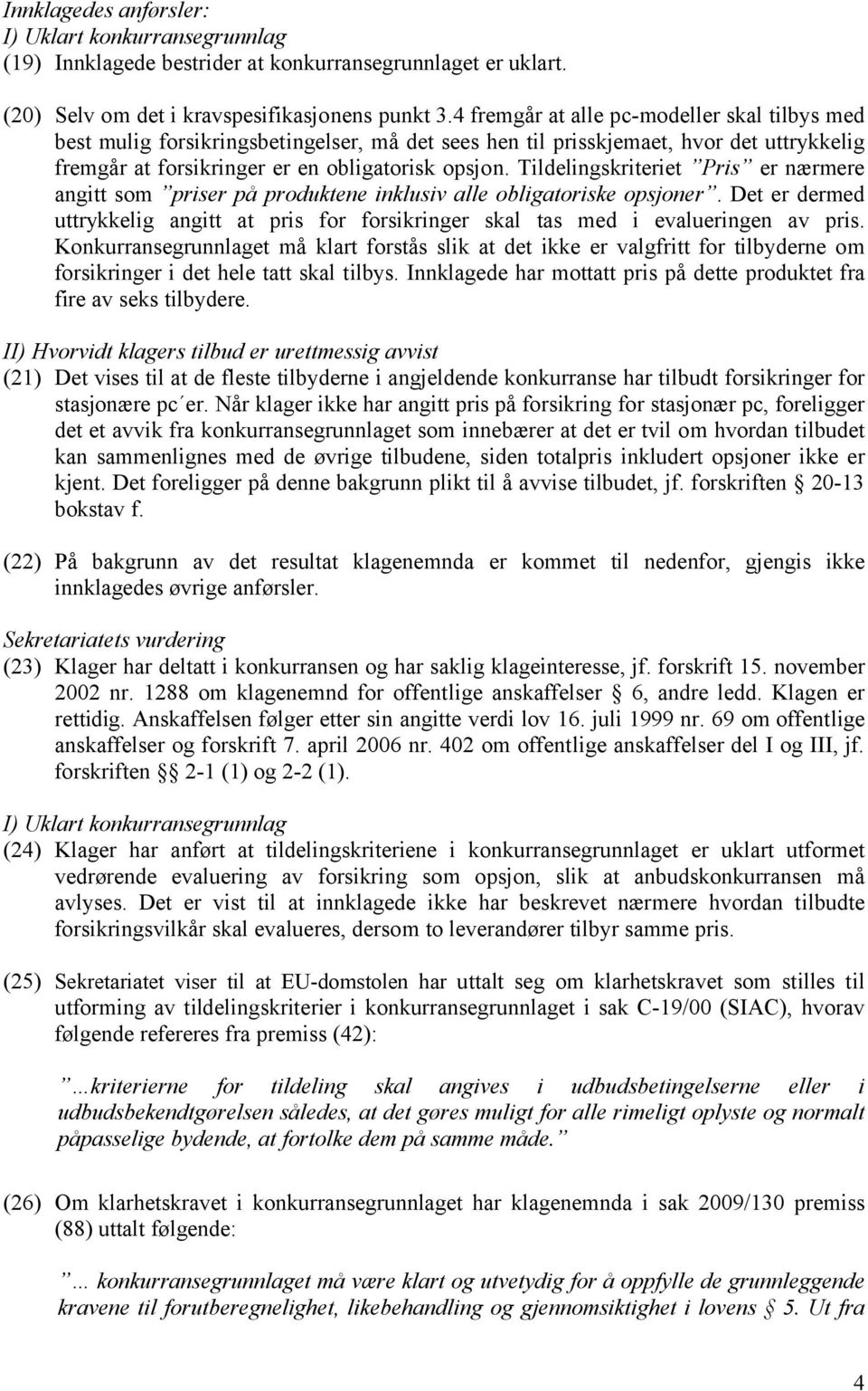 Tildelingskriteriet Pris er nærmere angitt som priser på produktene inklusiv alle obligatoriske opsjoner. Det er dermed uttrykkelig angitt at pris for forsikringer skal tas med i evalueringen av pris.