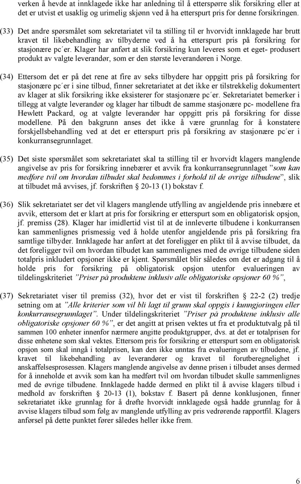 Klager har anført at slik forsikring kun leveres som et eget- produsert produkt av valgte leverandør, som er den største leverandøren i Norge.