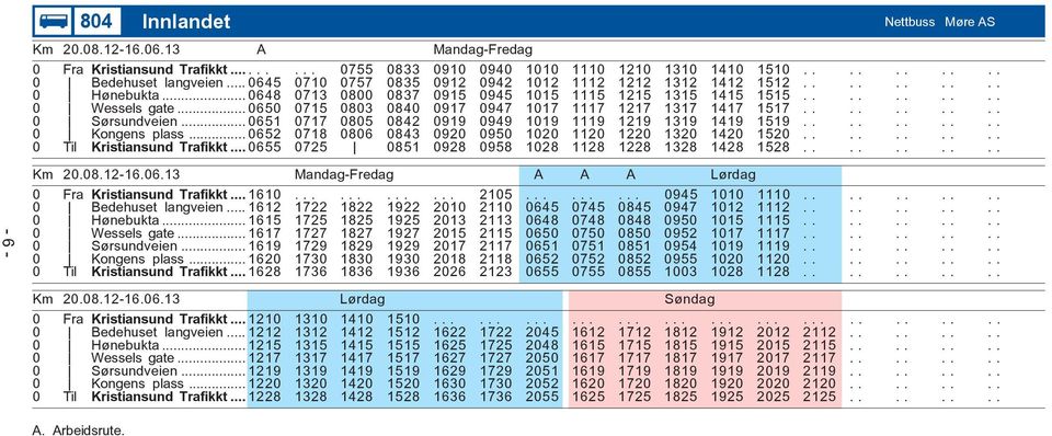 .. 0650 0715 0803 0840 0917 0947 1017 1117 1217 1317 1417 1517.......... 0 Sørsundveien... 0651 0717 0805 0842 0919 0949 1019 1119 1219 1319 1419 1519.......... 0 Kongens plass.