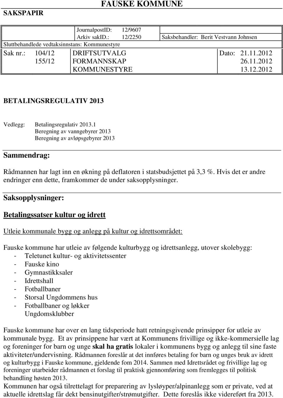 1 Beregning av vanngebyrer 2013 Beregning av avløpsgebyrer 2013 Sammendrag: Rådmannen har lagt inn en økning på deflatoren i statsbudsjettet på 3,3 %.