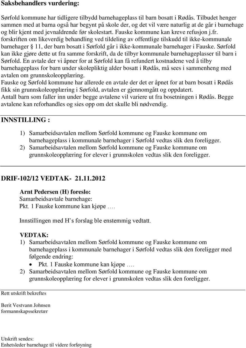 forskriften om likeverdig behandling ved tildeling av offentlige tilskudd til ikke-kommunale barnehager 11, der barn bosatt i Sørfold går i ikke-kommunale barnehager i Fauske.