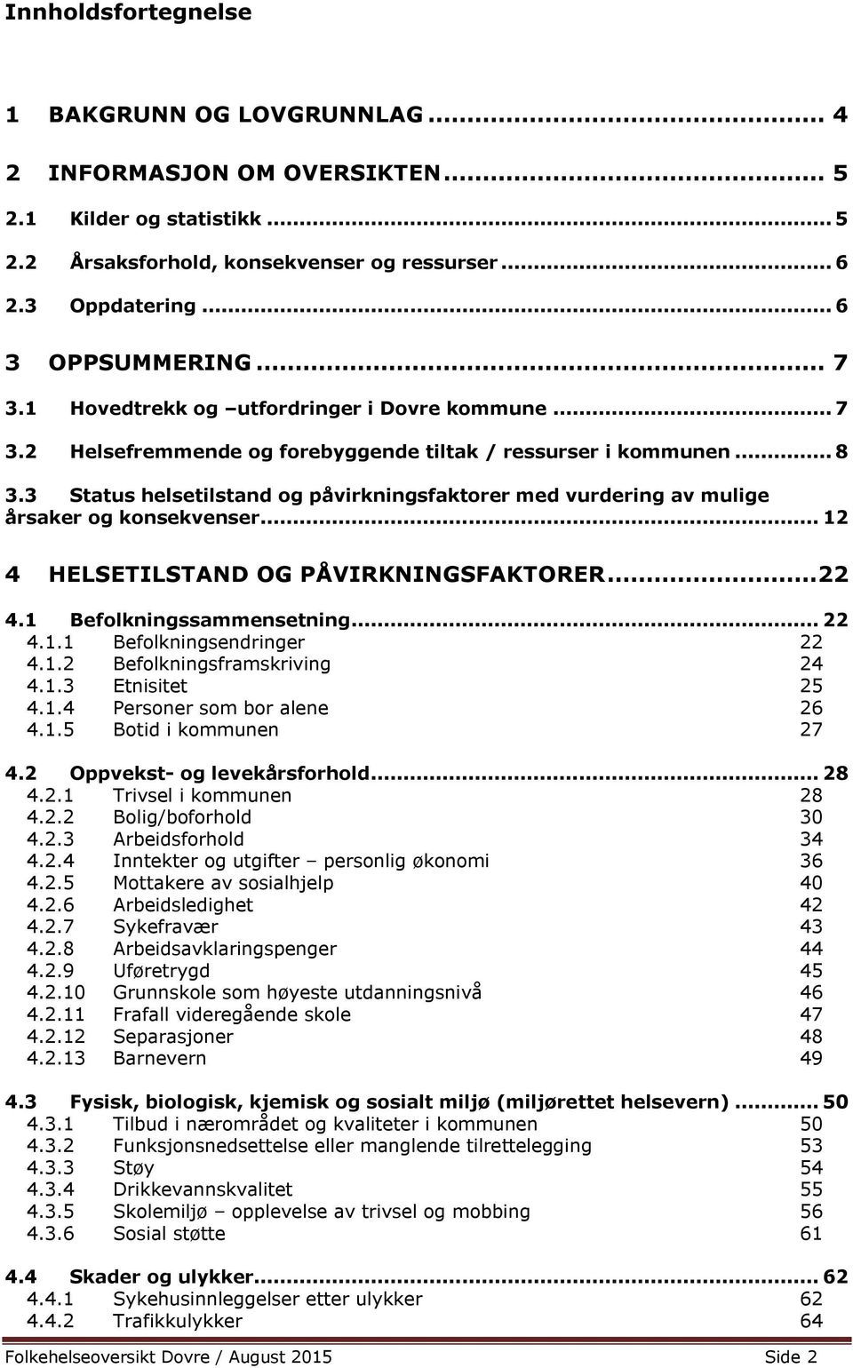 3 Status helsetilstand og påvirkningsfaktorer med vurdering av mulige årsaker og konsekvenser... 12 4 HELSETILSTAND OG PÅVIRKNINGSFAKTORER...22 4.1 Befolkningssammensetning... 22 4.1.1 Befolkningsendringer 22 4.