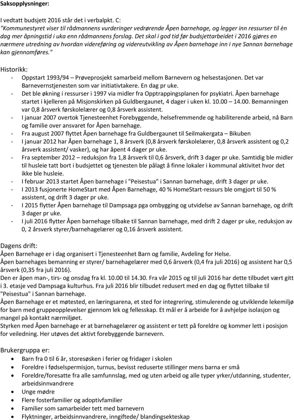 Det skal i god tid før budsjettarbeidet i 2016 gjøres en nærmere utredning av hvordan videreføring og videreutvikling av Åpen barnehage inn i nye Sannan barnehage kan gjennomføres.