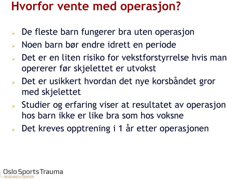 risiko for vekstforstyrrelse hvis man opererer før skjelettet er utvokst Det er usikkert hvordan det