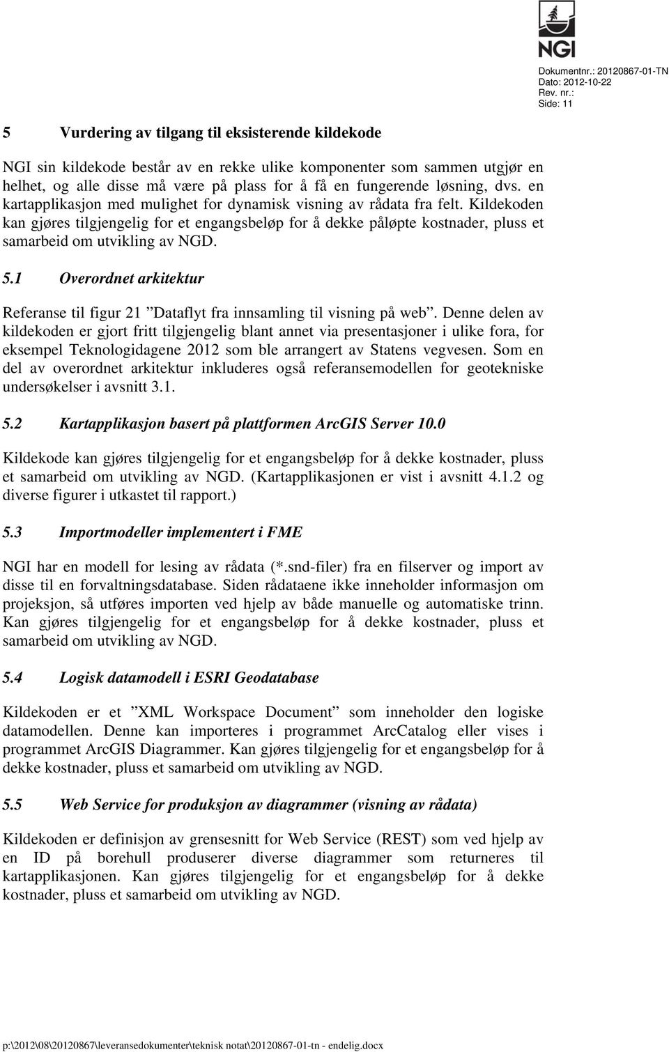 Kildekoden kan gjøres tilgjengelig for et engangsbeløp for å dekke påløpte kostnader, pluss et samarbeid om utvikling av NGD. 5.