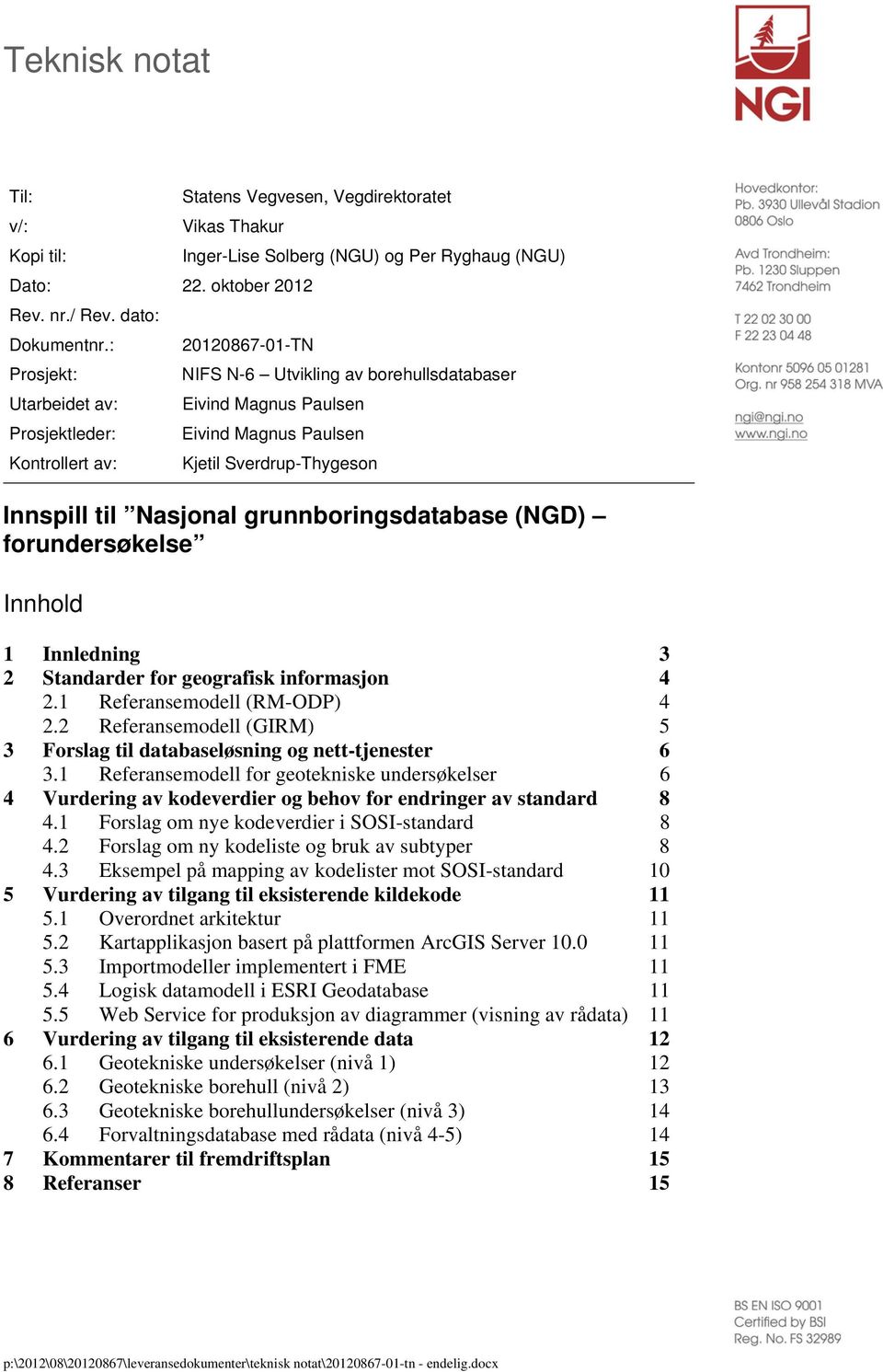 Paulsen Kjetil Sverdrup-Thygeson Innspill til Nasjonal grunnboringsdatabase (NGD) forundersøkelse Innhold 1 Innledning 3 2 Standarder for geografisk informasjon 4 2.1 Referansemodell (RM-ODP) 4 2.