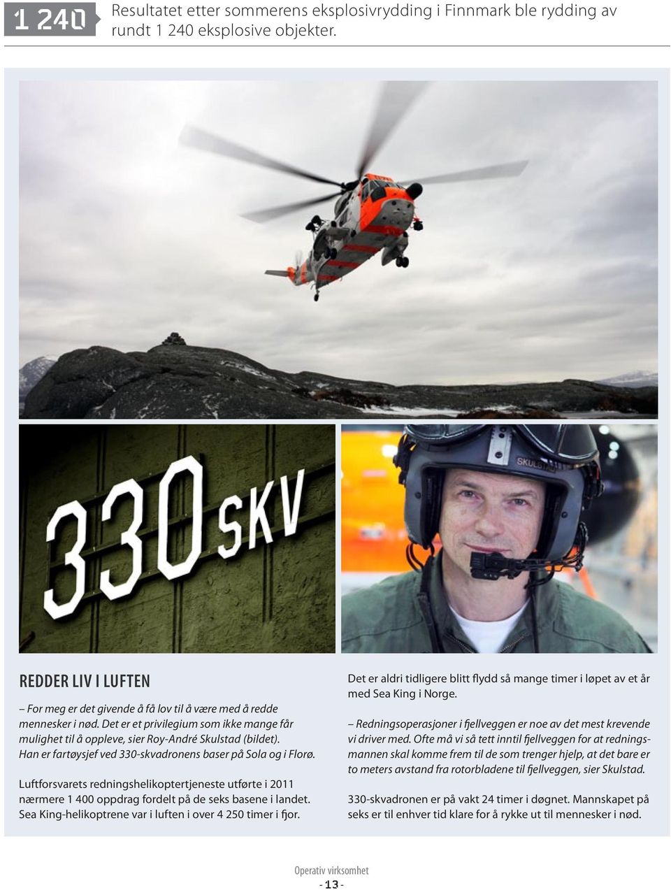 Luftforsvarets redningshelikoptertjeneste utførte i 2011 nærmere 1 400 oppdrag fordelt på de seks basene i landet. Sea King-helikoptrene var i luften i over 4 250 timer i fjor.