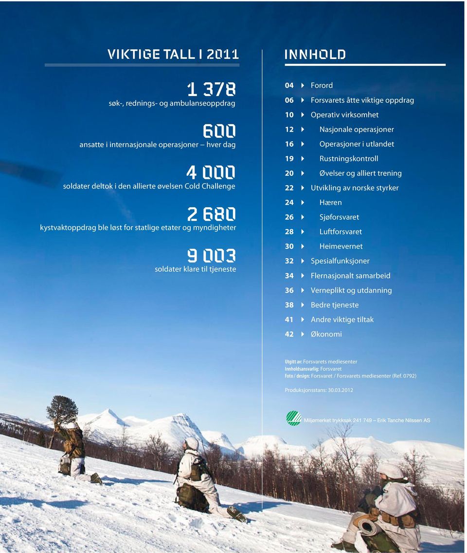 Miljømerket trykksak 241 749 Erik Tanche Nilssen AS 4 000 soldater deltok i den allierte øvelsen Cold Challenge 2 680 kystvaktoppdrag ble løst for statlige etater og myndigheter 9 003 19