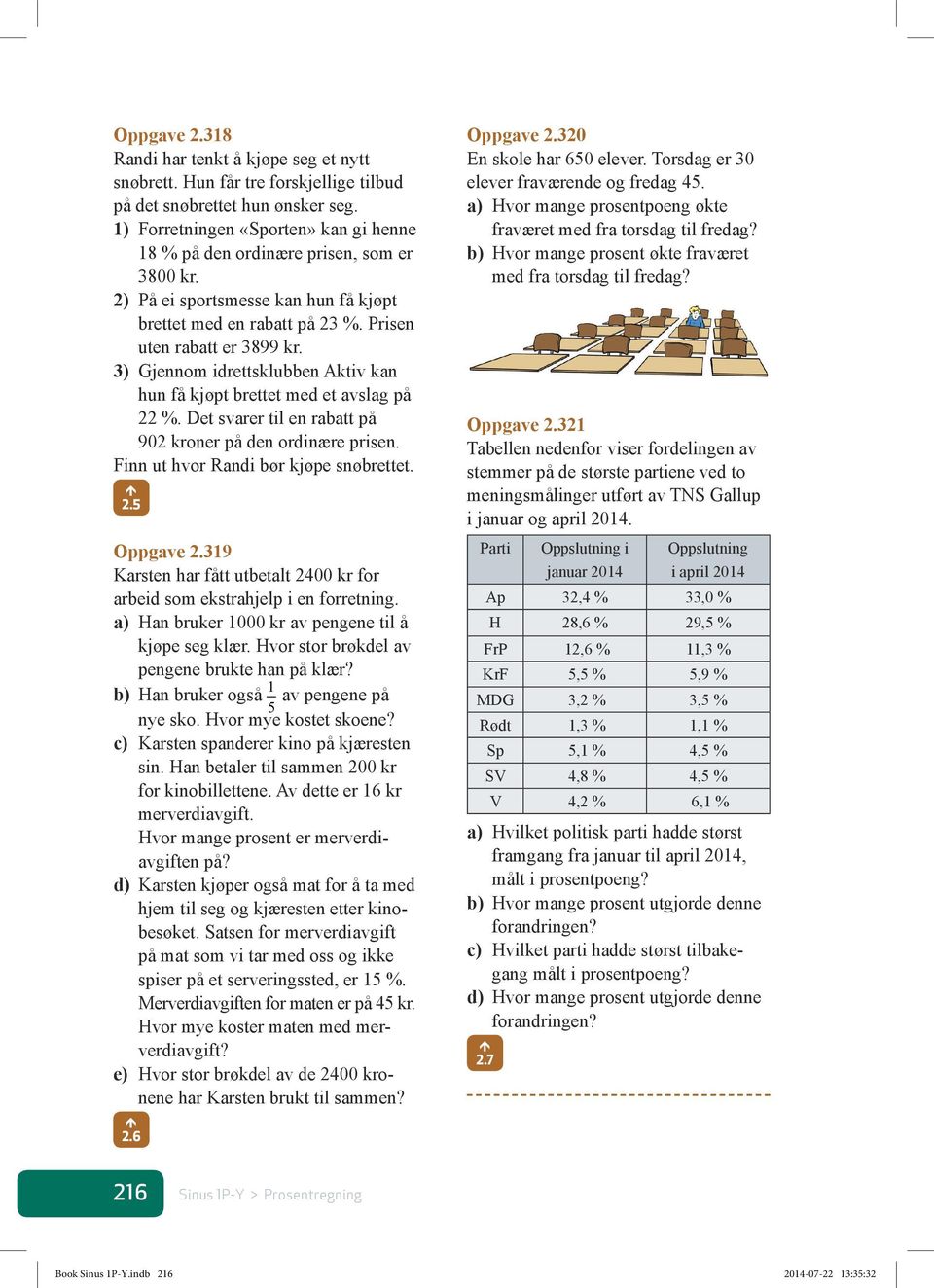 3) Gjennom idrettsklubben Aktiv kan hun få kjøpt brettet med et avslag på 22 %. Det svarer til en rabatt på 902 kroner på den ordinære prisen. Finn ut hvor Randi bør kjøpe snøbrettet. 2.5 Oppgave 2.