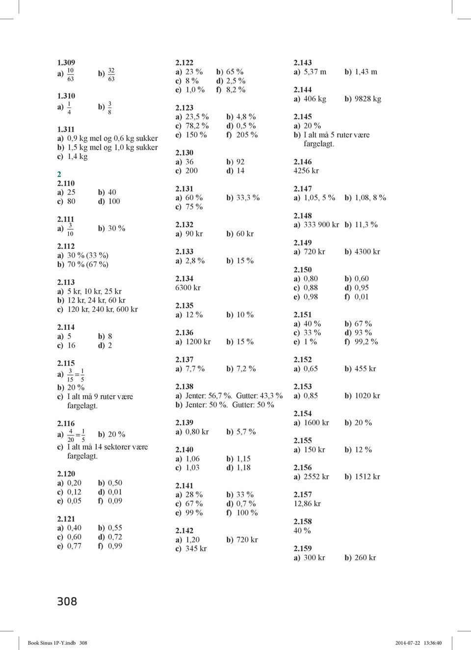 115 a) 3 1 = 15 5 b) 20 % c) I alt må 9 ruter være fargelagt. 2.116 a) 4 1 = b) 20 % 20 5 c) I alt må 14 sektorer være fargelagt. 2.120 a) 0,20 b) 0,50 c) 0,12 d) 0,01 e) 0,05 f) 0,09 2.