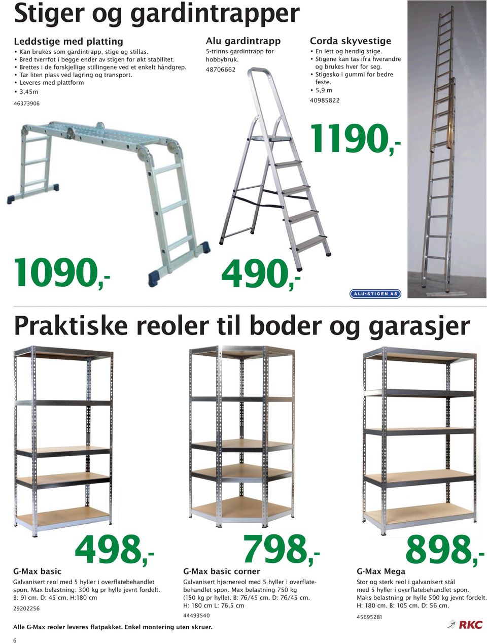 48706662 Corda skyvestige En lett og hendig stige. Stigene kan tas ifra hverandre og brukes hver for seg. Stigesko i gummi for bedre feste.