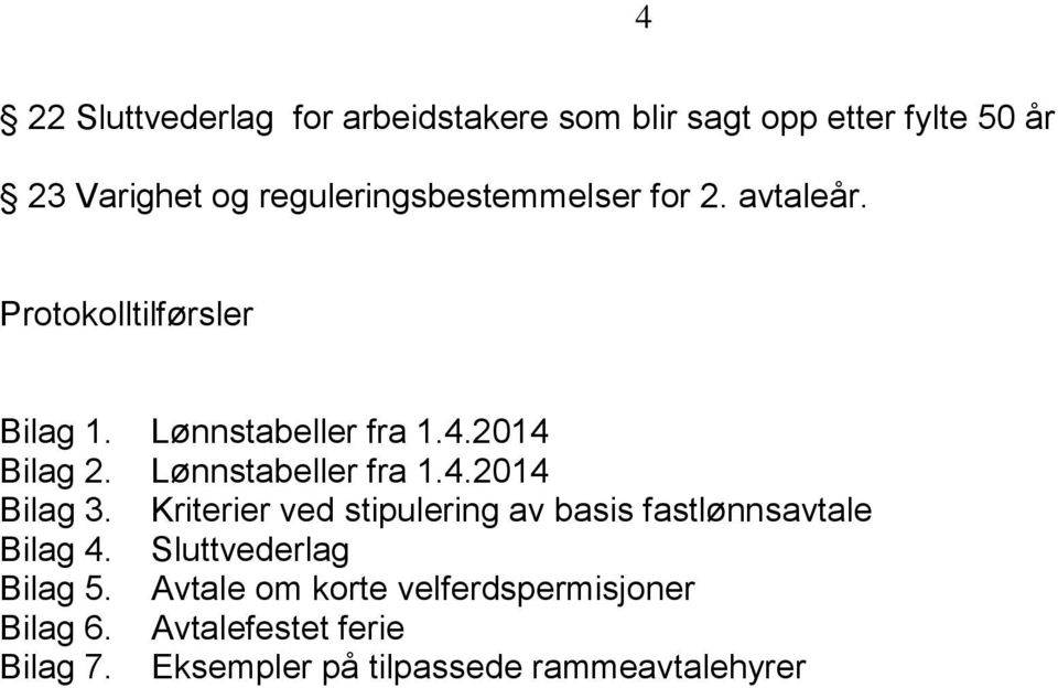 Lønnstabeller fra 1.4.2014 Bilag 3. Kriterier ved stipulering av basis fastlønnsavtale Bilag 4.