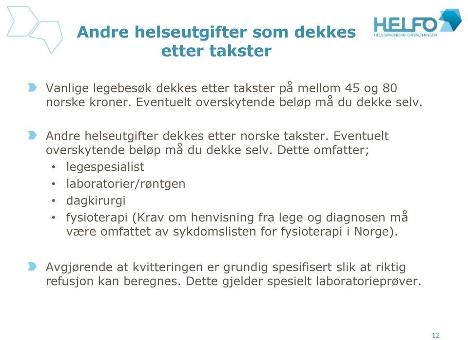 Dette omfatter; legespesialist laboratorier/røntgen dagkirurgi fysioterapi (Krav om henvisning fra lege og diagnosen må være omfattet av