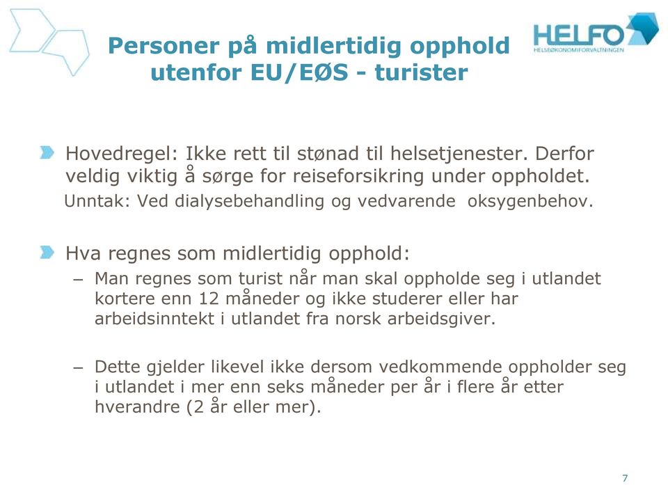 Hva regnes som midlertidig opphold: Man regnes som turist når man skal oppholde seg i utlandet kortere enn 12 måneder og ikke studerer eller har