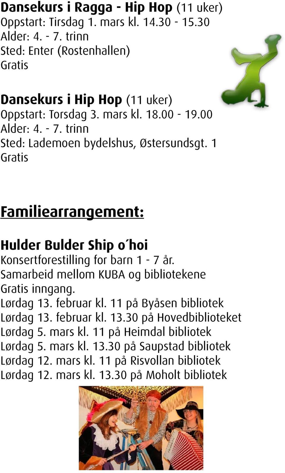 1 Gratis Familiearrangement: Hulder Bulder Ship o hoi Konsertforestilling for barn 1-7 år. Samarbeid mellom KUBA og bibliotekene Gratis inngang. Lørdag 13. februar kl.