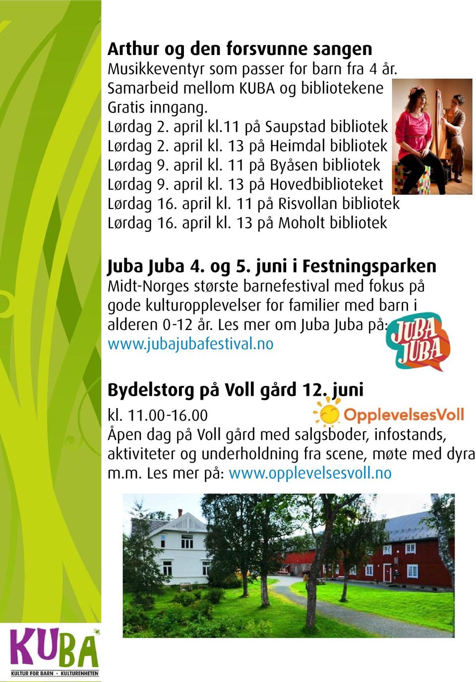 juni i Festningsparken Midt-Norges største barnefestival med fokus på gode kulturopplevelser for familier med barn i alderen 0-12 år. Les mer om Juba Juba på: www.jubajubafestival.