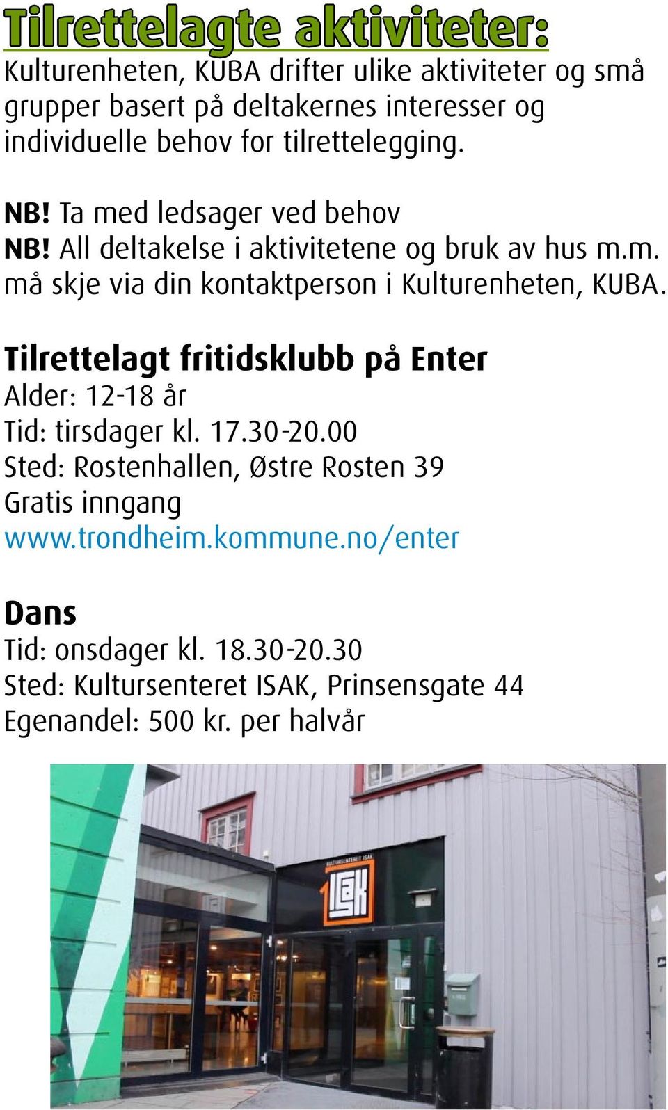 Tilrettelagt fritidsklubb på Enter Alder: 12-18 år Tid: tirsdager kl. 17.30-20.00 Sted: Rostenhallen, Østre Rosten 39 Gratis inngang www.