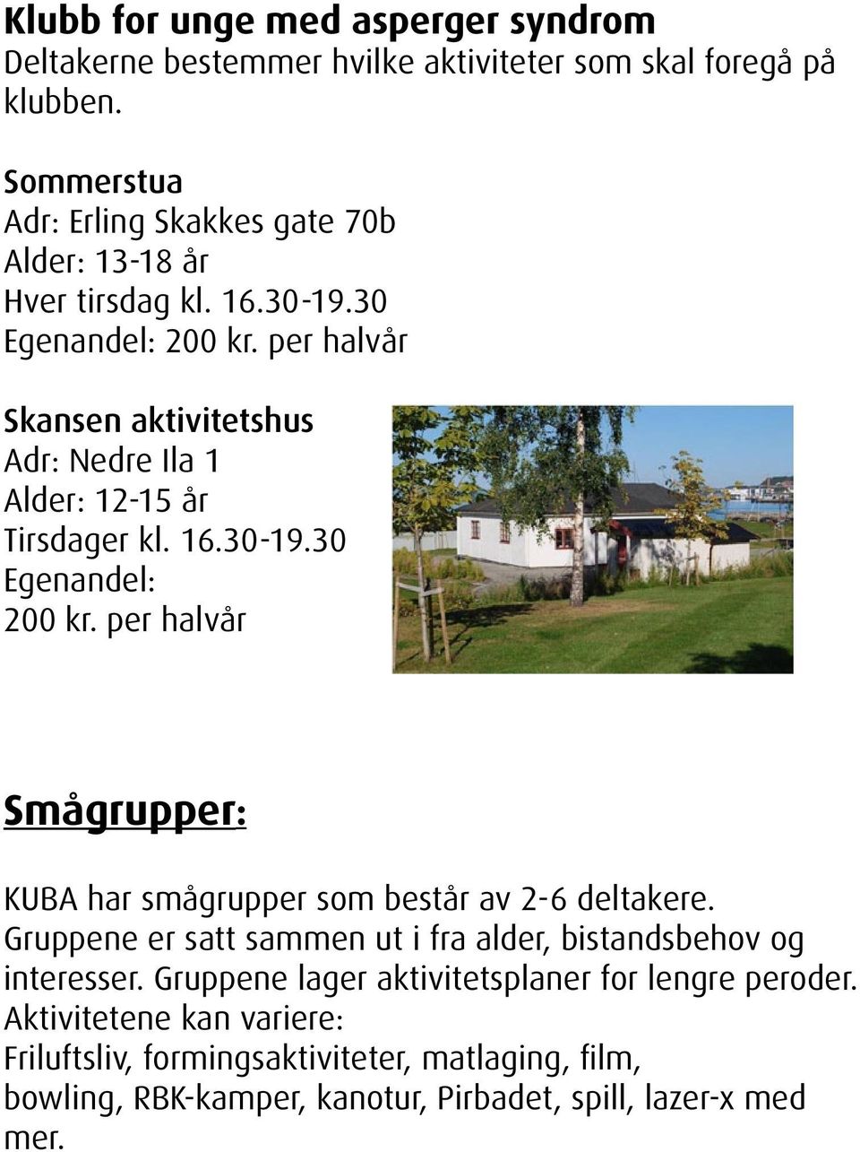 per halvår Skansen aktivitetshus Adr: Nedre Ila 1 Alder: 12-15 år Tirsdager kl. 16.30-19.30 Egenandel: 200 kr.