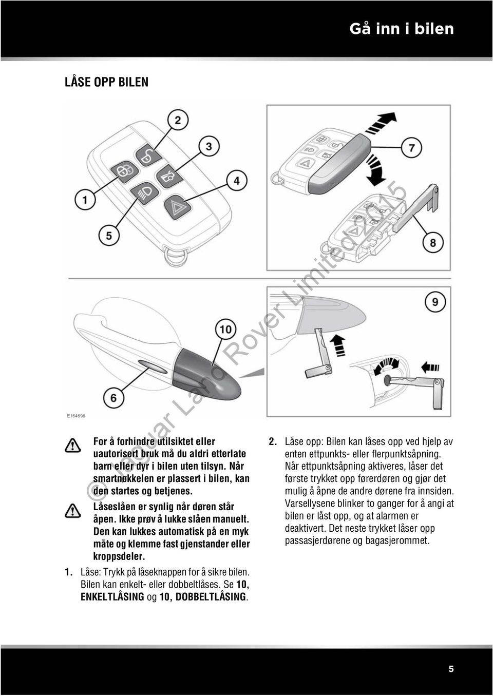 Den kan lukkes automatisk på en myk måte og klemme fast gjenstander eller kroppsdeler. 1. Låse: Trykk på låseknappen for å sikre bilen. Bilen kan enkelt eller dobbeltlåses.