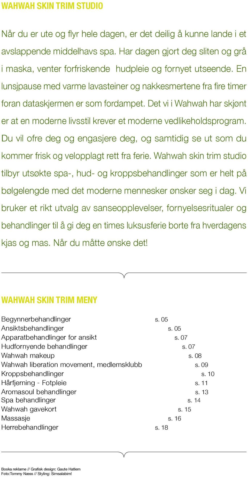 Det vi i Wahwah har skjønt er at en moderne livsstil krever et moderne vedlikeholdsprogram. Du vil ofre deg og engasjere deg, og samtidig se ut som du kommer frisk og velopplagt rett fra ferie.