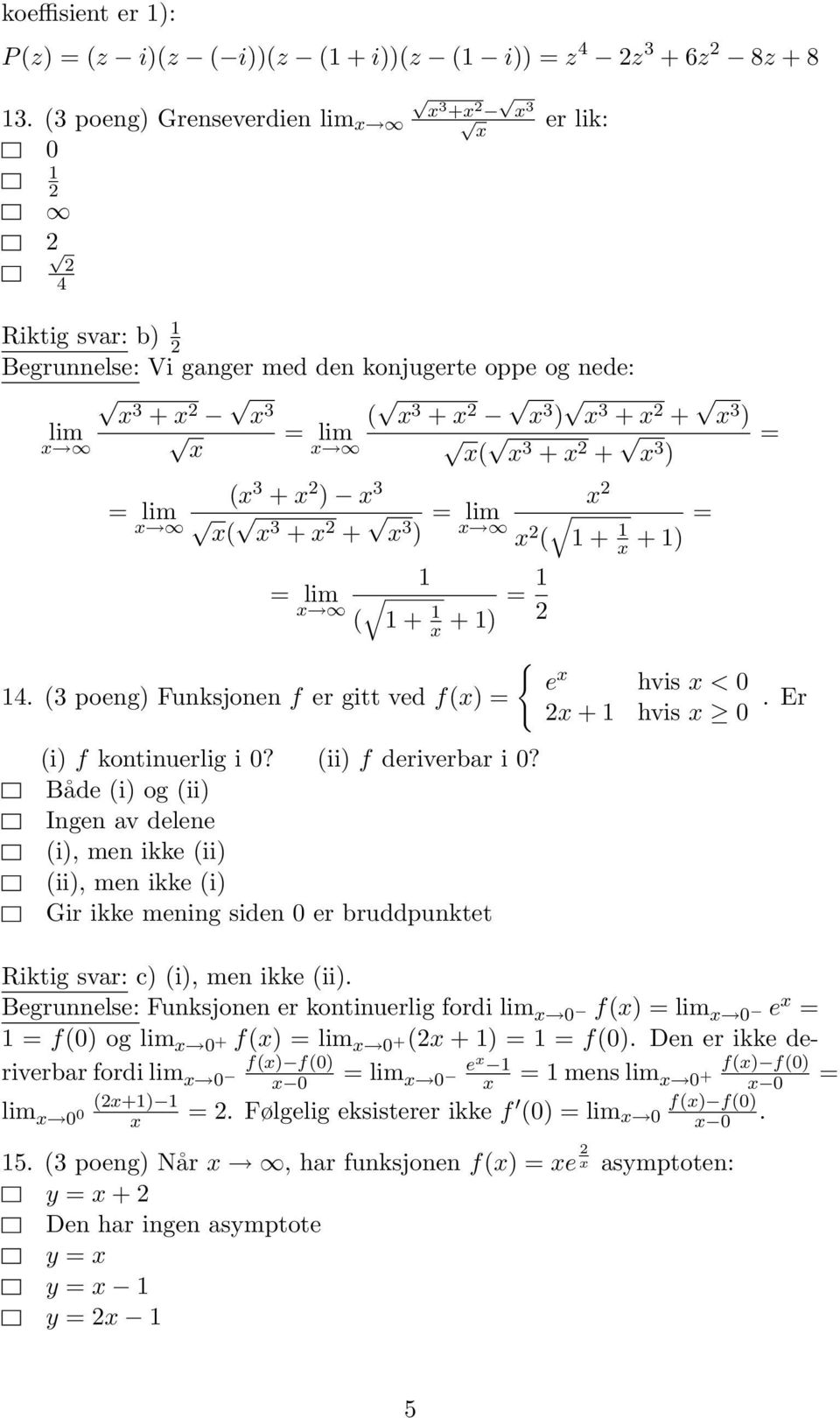 ( poeng) Funksjonen f er gitt ved f() + hvis 0. Er (i) f kontinuerlig i 0? (ii) f deriverbar i 0?