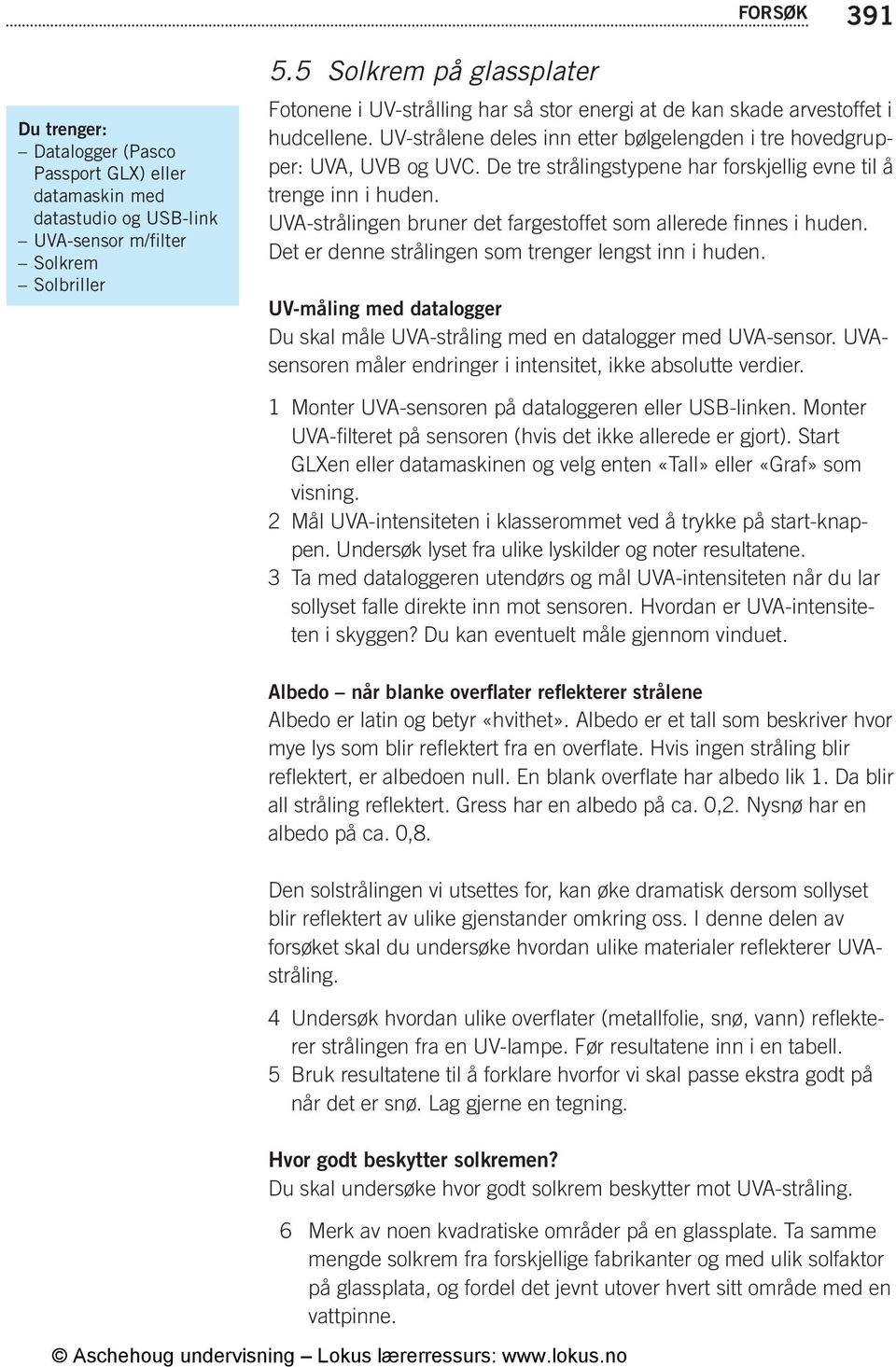 De tre strålingstypene har forskjellig evne til å trenge inn i huden. UVA-strålingen bruner det fargestoffet som allerede finnes i huden. Det er denne strålingen som trenger lengst inn i huden.