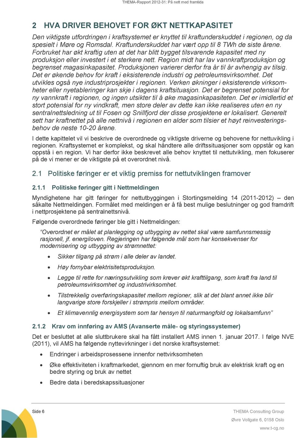 Region midt har lav vannkraftproduksjon og begrenset magasinkapasitet. Produksjonen varierer derfor fra år til år avhengig av tilsig.