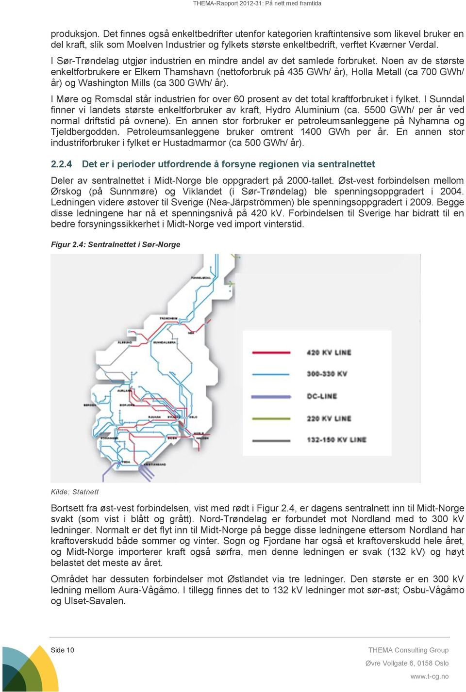 Noen av de største enkeltforbrukere er Elkem Thamshavn (nettoforbruk på 435 GWh/ år), Holla Metall (ca 700 GWh/ år) og Washington Mills (ca 300 GWh/ år).