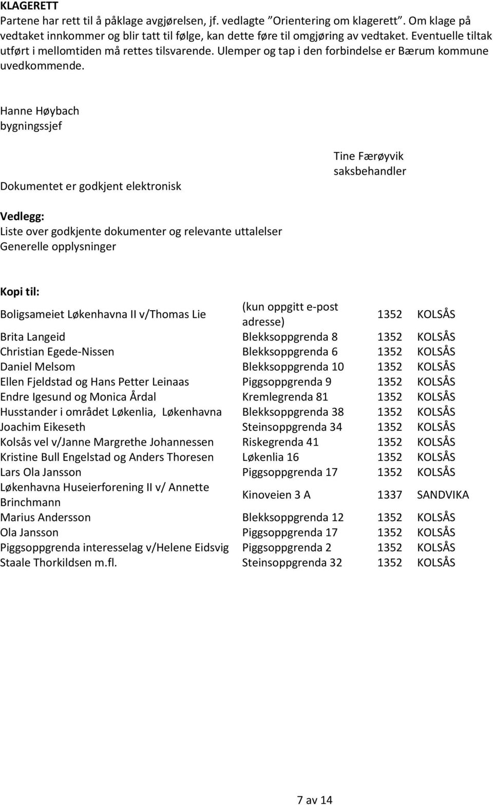 Hanne Høybach bygningssjef Dokumentet er godkjent elektronisk Tine Færøyvik saksbehandler Vedlegg: Liste over godkjente dokumenter og relevante uttalelser Generelle opplysninger Kopi til: