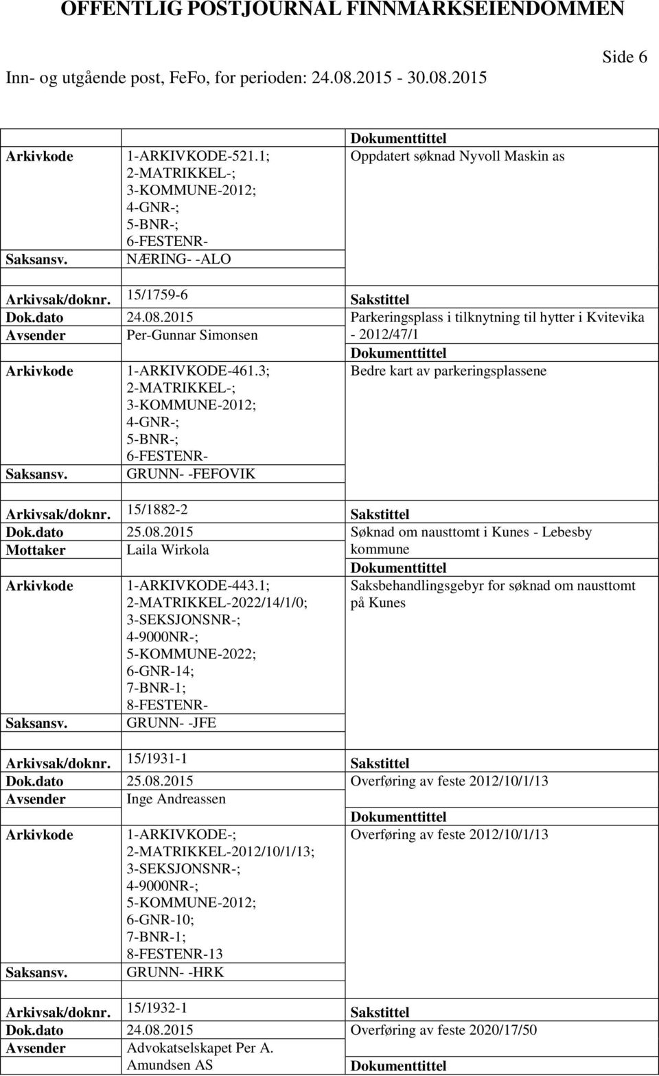 3; Bedre kart av parkeringsplassene 2-MATRIKKEL-; 3-KOMMUNE-2012; 4-GNR-; 5-BNR-; 6-FESTENR- GRUNN- -FEFOVIK Arkivsak/doknr. 15/1882-2 Sakstittel Dok.dato 25.08.