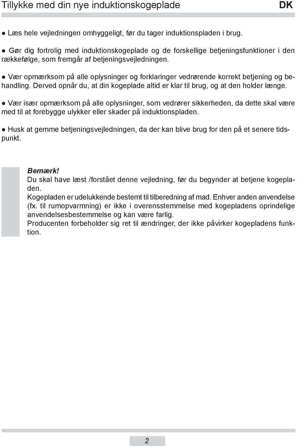 Vær opmærksom på alle oplysninger og forklaringer vedrørende korrekt betjening og behandling. Derved opnår du, at din kogeplade altid er klar til brug, og at den holder længe.