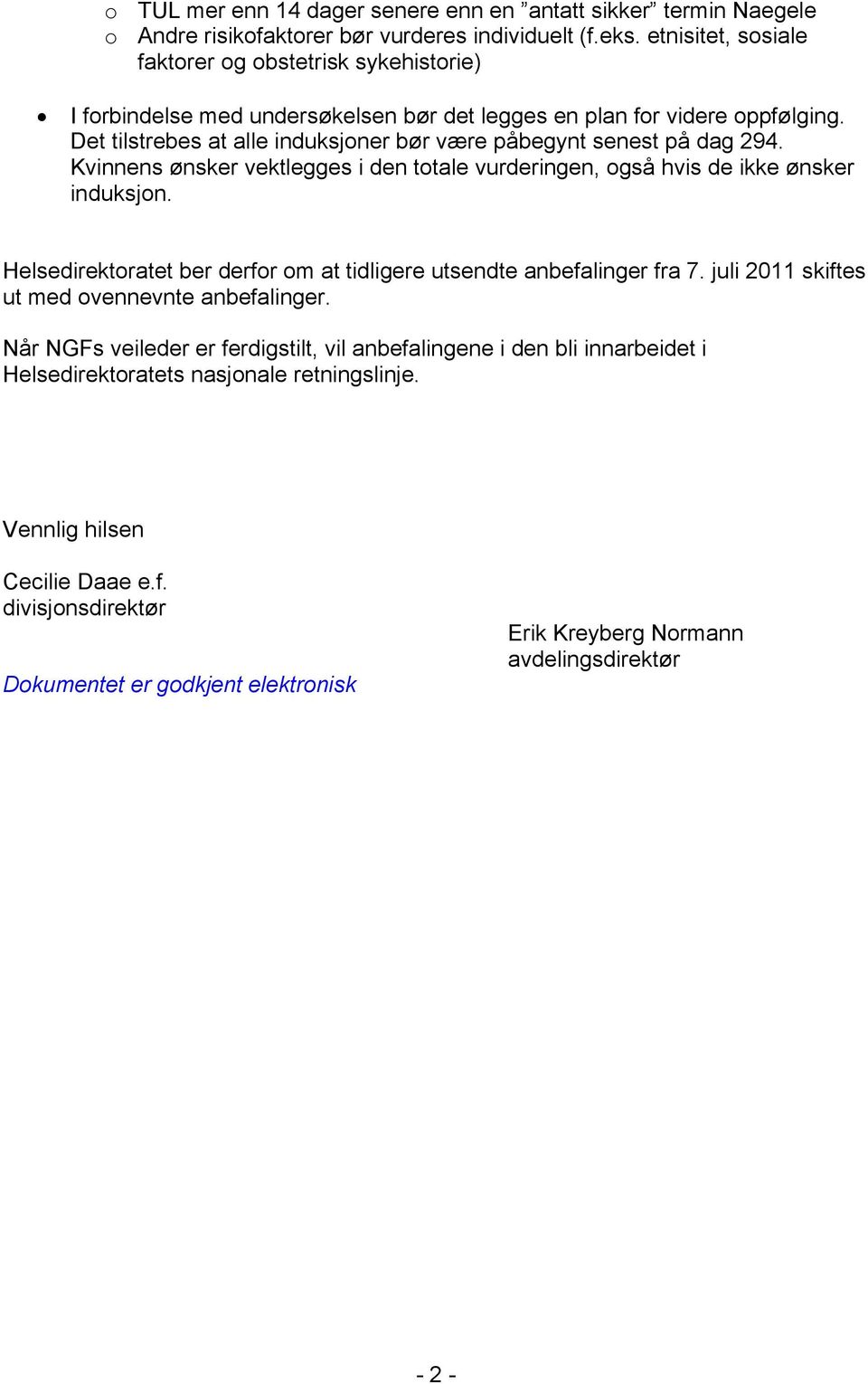 Det tilstrebes at alle induksjoner bør være påbegynt senest på dag 294. Kvinnens ønsker vektlegges i den totale vurderingen, også hvis de ikke ønsker induksjon.