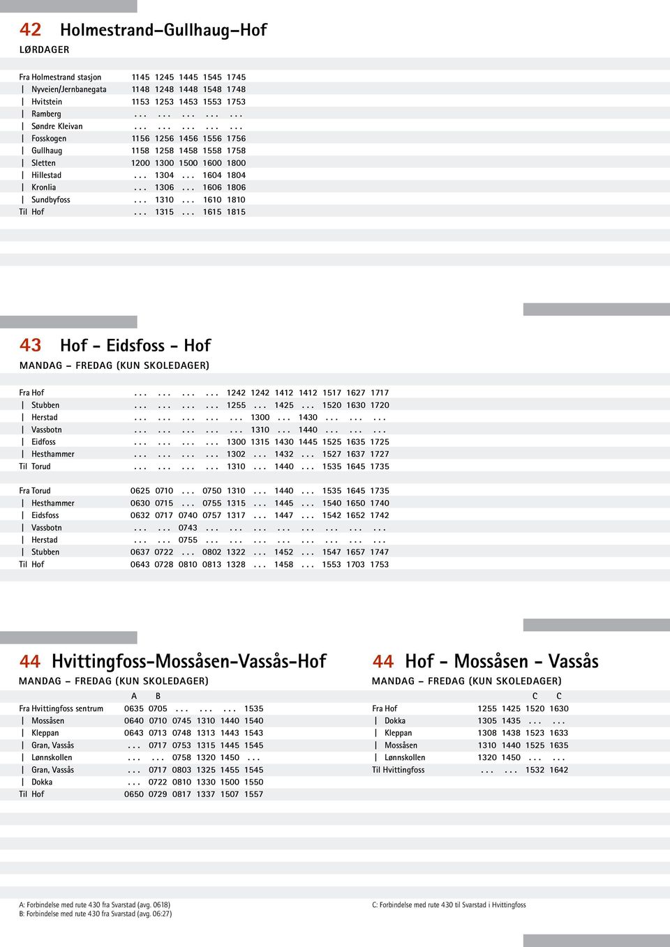 .. 1615 1815 43 Hof - Eidsfoss - Hof Stubben Herstad Vassbotn Eidfoss Hesthammer Til Torud Fra Torud Hesthammer Eidsfoss Vassbotn Herstad Stubben............ 1242 1242 1412 1412 1517 1627 1717............ 1255.