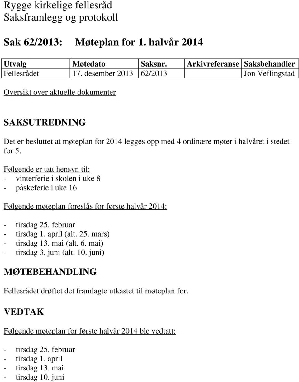 Følgende er tatt hensyn til: - vinterferie i skolen i uke 8 - påskeferie i uke 16 Følgende møteplan foreslås for første halvår 2014: - tirsdag 25.