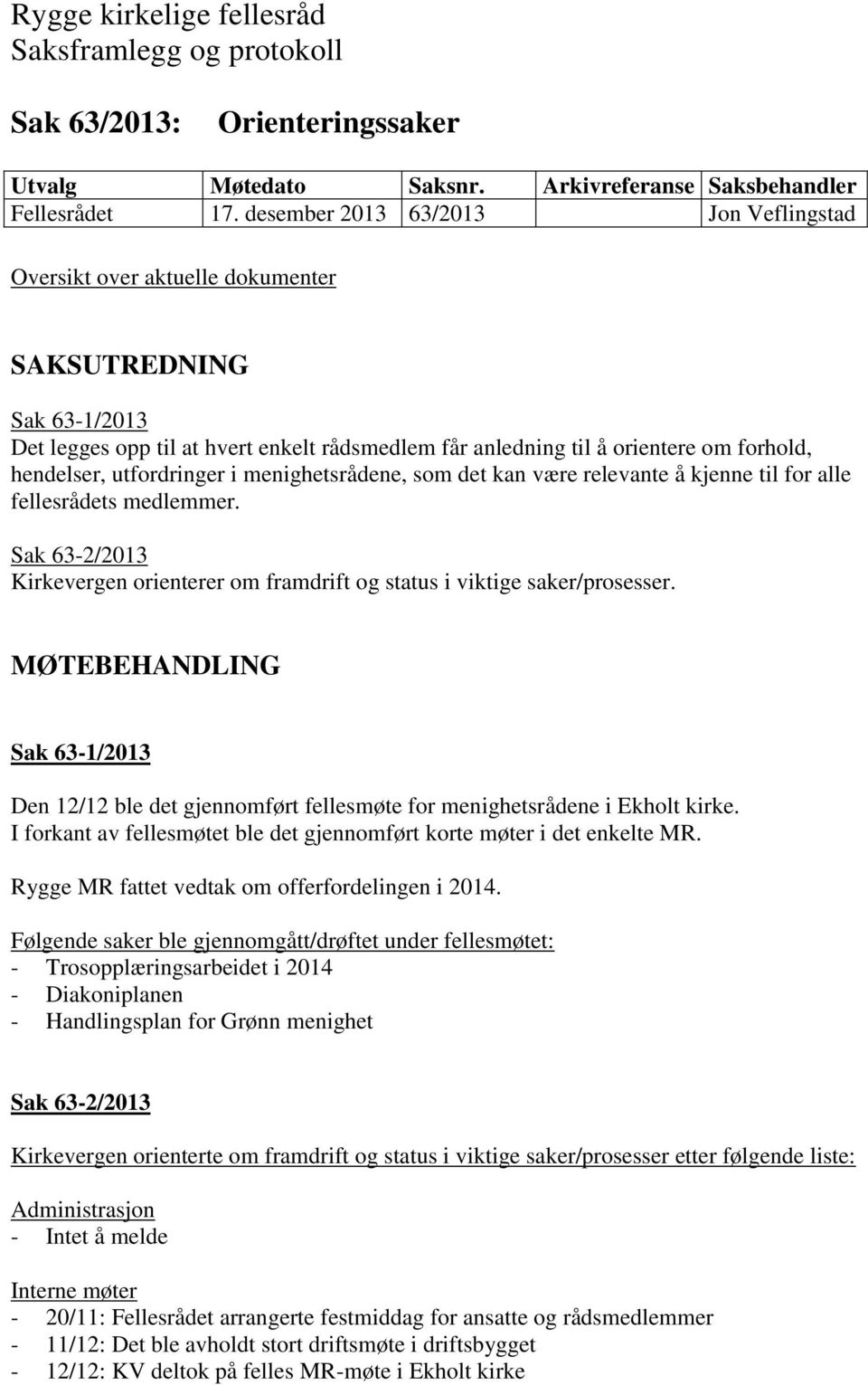 relevante å kjenne til for alle fellesrådets medlemmer. Sak 63-2/2013 Kirkevergen orienterer om framdrift og status i viktige saker/prosesser.