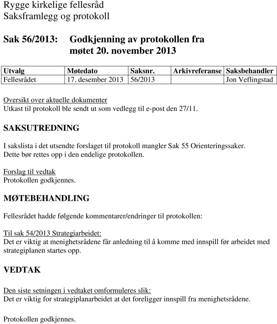 I sakslista i det utsendte forslaget til protokoll mangler Sak 55 Orienteringssaker. Dette bør rettes opp i den endelige protokollen. Forslag til vedtak Protokollen godkjennes.