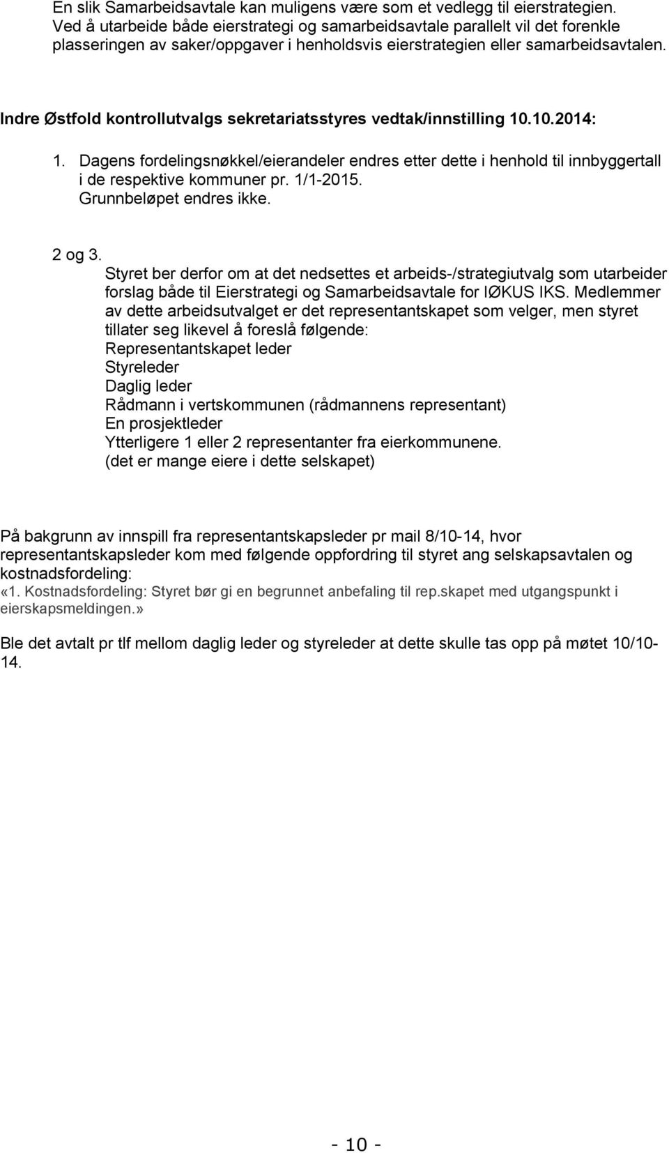 Indre Østfold kontrollutvalgs sekretariatsstyres vedtak/innstilling 10.10.2014: 1. Dagens fordelingsnøkkel/eierandeler endres etter dette i henhold til innbyggertall i de respektive kommuner pr.