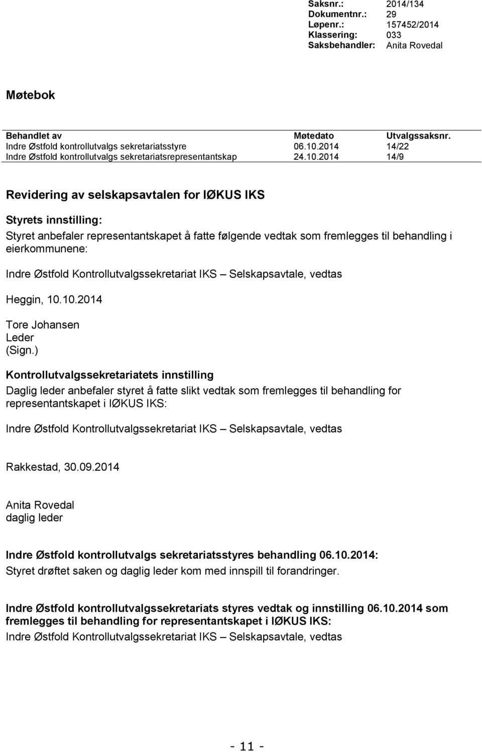 2014 14/9 Revidering av selskapsavtalen for IØKUS IKS Styrets innstilling: Styret anbefaler representantskapet å fatte følgende vedtak som fremlegges til behandling i eierkommunene: Indre Østfold