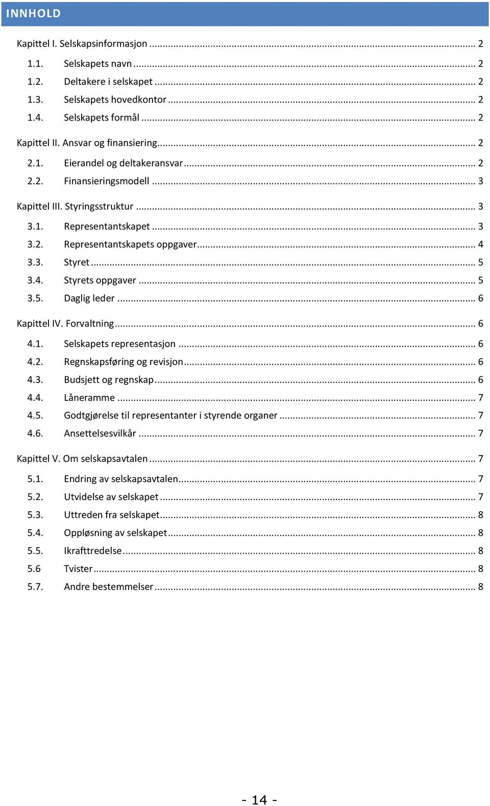 .. 5 3.5. Daglig leder... 6 Kapittel IV. Forvaltning... 6 4.1. Selskapets representasjon... 6 4.2. Regnskapsføring og revisjon... 6 4.3. Budsjett og regnskap... 6 4.4. Låneramme... 7 4.5. Godtgjørelse til representanter i styrende organer.