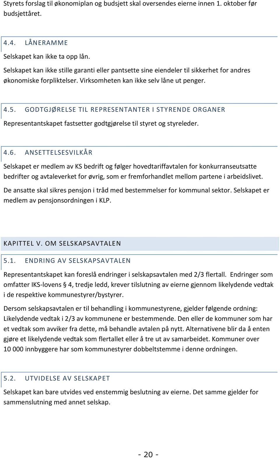 GODTGJØRELSE TIL REPRESENTANTER I STYRENDE ORGANER Representantskapet fastsetter godtgjørelse til styret og styreleder. 4.6.