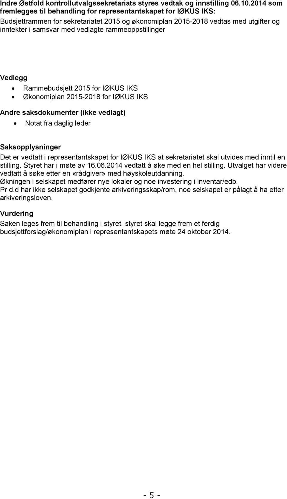 rammeoppstillinger Vedlegg Rammebudsjett 2015 for IØKUS IKS Økonomiplan 2015-2018 for IØKUS IKS Andre saksdokumenter (ikke vedlagt) Notat fra daglig leder Saksopplysninger Det er vedtatt i